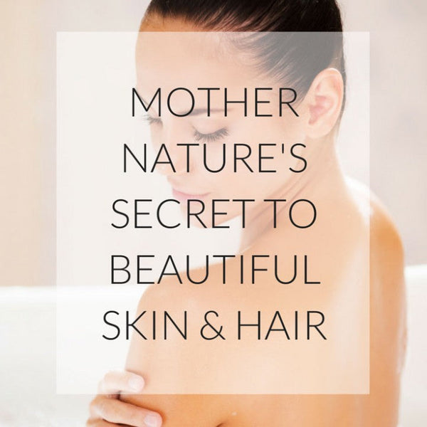 Mother Nature's Secret to Beautiful Skin and Hair